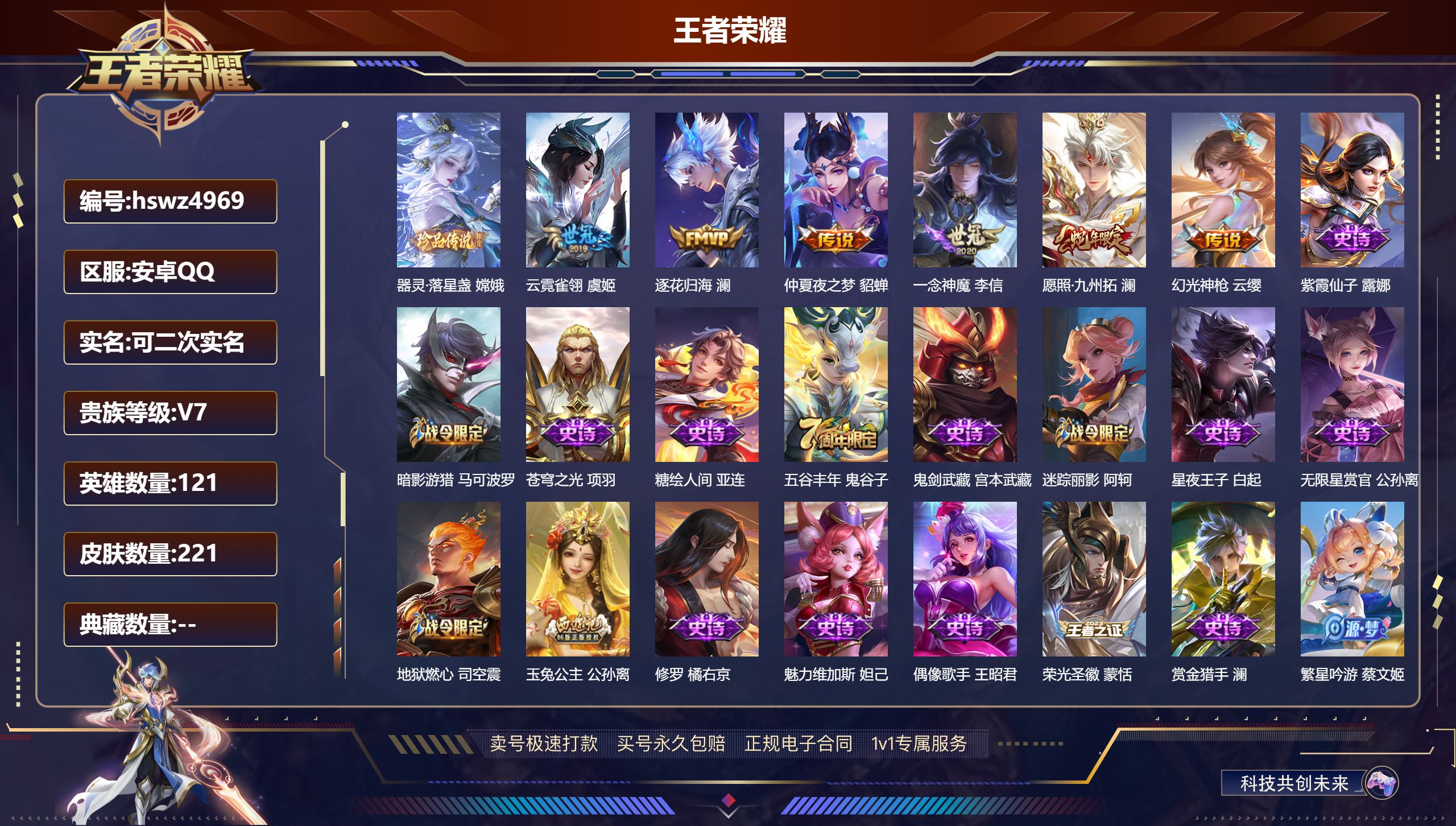 王者荣耀账号安卓QQhswz4969 安卓QQ/ 221皮肤/ 121英雄 V7
【7 稀有英雄】不知火舞,橘右京,夏洛特,娜可露露,韩信,艾琳,赵云,
【1 珍品传说】器灵·落星盏 嫦娥,
【6 传说皮肤】云