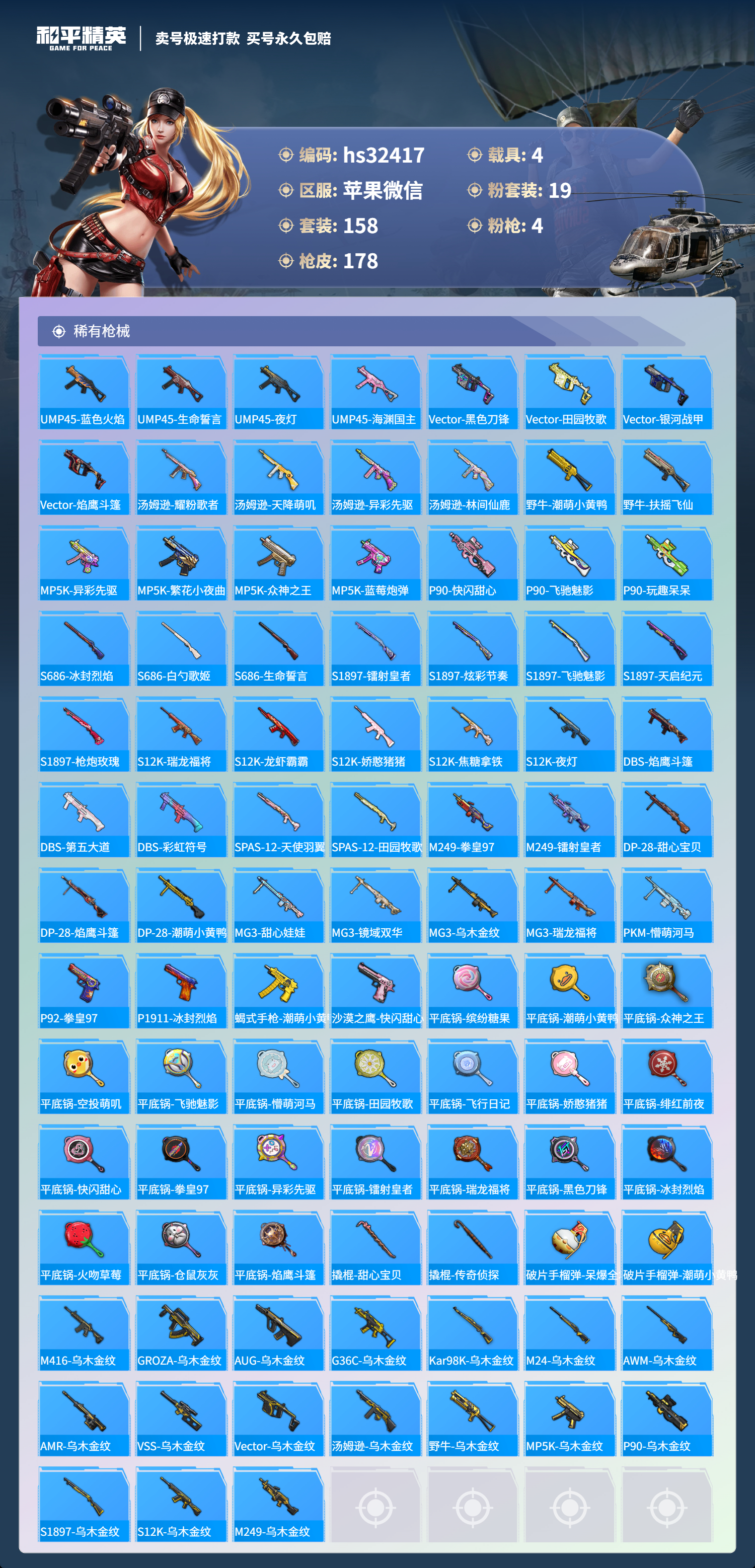 32417 苹果微信-12王牌印记-19粉装-4特效枪-4载具-68956热力值-158套装-178枪皮-2卓越印记-0传奇印记
【19粉装】,梦幻火箭,天使彩虹糖,小叽联名款,缤纷油彩,暗夜玫瑰