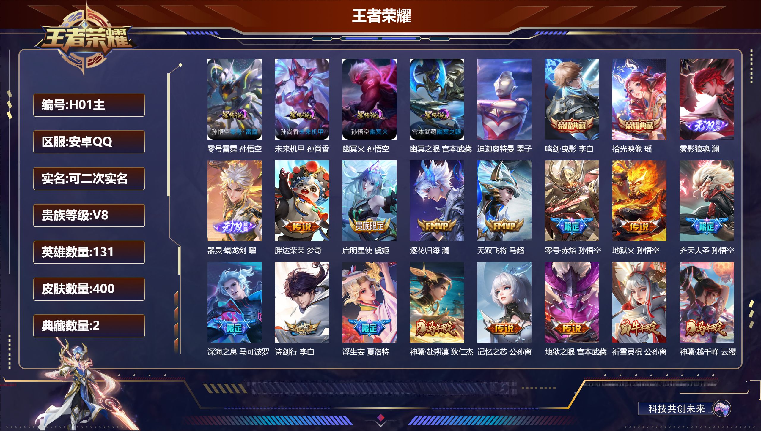-V8-2典藏2无双1珍品传说34传说 对抗路35段 打野43段 游走30段 发育路38段 金标万战 李信 金标 白起 4星传说 零号·雷霆 幽冥火 幽冥之眼 未来机甲【全皮英雄】 少司缘全皮 夏洛特全皮 影全皮 【典藏】 拾光映像 鸣剑曳影 【无双】 雾影狼魂 器灵螭龙剑 【珍品传说】 迪迦奥特曼 【传说】 暗夜巡卫 逐花归海 马超琥珀纪元 神骥赴朔漠 神树通天 神骥越千峰 愿照千秋盛 鸣野蒿 