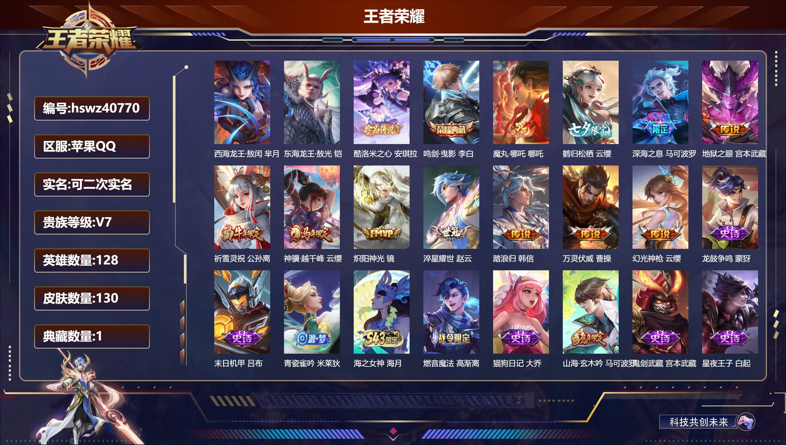 苹果QQ/V4/永恒钻石/130皮肤/128英雄/1典藏/0珍品无双/0无双/3珍品传说/11传说/41史诗/7稀有英雄【1 英雄全皮】云缨全皮【3 珍品传说】西海龙王·敖闰 芈月,东海龙王·敖光 铠,酷洛米之心 安琪拉【1 典藏皮肤】鸣剑·曳影 李白【11 传说皮肤】魔丸·哪吒 哪吒,鹤归松栖 云缨,深海之息 马可波罗,地狱之眼 宫本武藏,祈雪灵祝 公孙离,神骥·越千峰 云缨,炽阳神光 镜,淬星