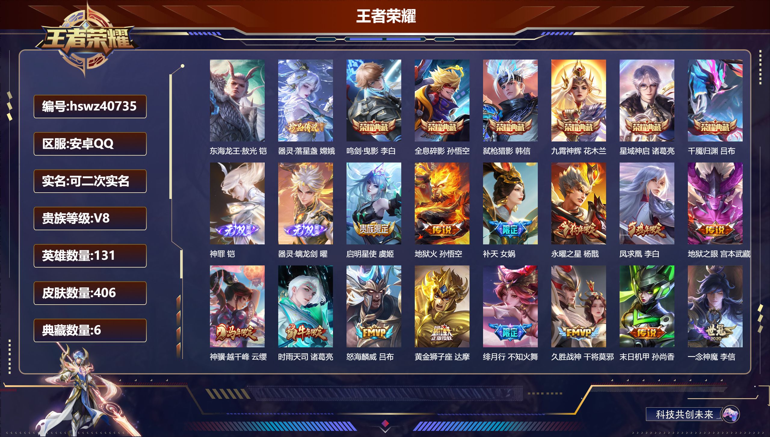 安卓QQ/V8/至尊星耀/406皮肤/131英雄/6典藏/0珍品无双/2无双/2珍品传说/21传说/107史诗/9稀有英雄【5 英雄全皮】影全皮，钟馗全皮，心魔六耳全皮，空空儿全皮，大禹全皮【2 珍品传说】东海龙王·敖光 铠，器灵·落星盏 嫦娥【6 典藏皮肤】鸣剑·曳影 李白，全息碎影 孙悟空，弑枪猎影 韩信，九霄神辉 花木兰，星域神启 诸葛亮，千魇归渊 吕布【2 无双皮肤】神罪 铠，器灵·螭龙剑