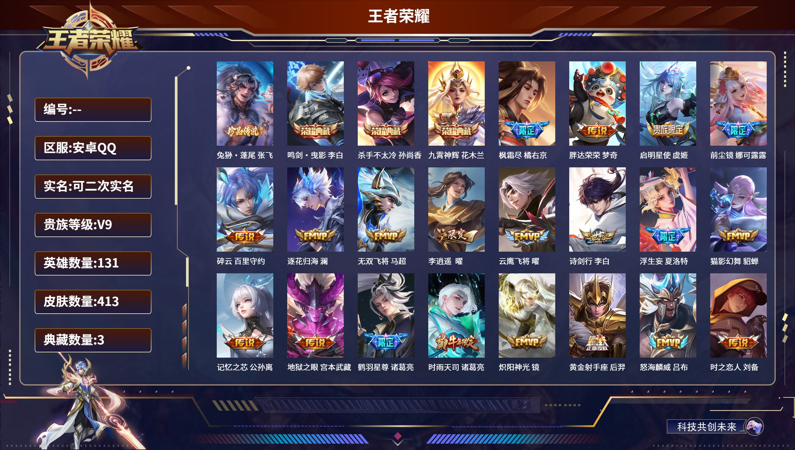 安卓QQ/V9/最强王者/413皮肤/131英雄/3典藏/1珍品传说/32传说/129史诗/9稀有英雄【6 英雄全皮】橘右京全皮，娜可露露全皮，影全皮，鬼谷子全皮，心魔六耳全皮，空空儿全皮【1 珍品传说】兔狲·蓬尾 张飞【3 典藏皮肤】鸣剑·曳影 李白，杀手不太冷 孙尚香，九霄神辉 花木兰【32 传说皮肤】枫霜尽 橘右京，胖达荣荣 梦奇，启明星使 虞姬，前尘镜 娜可露露。