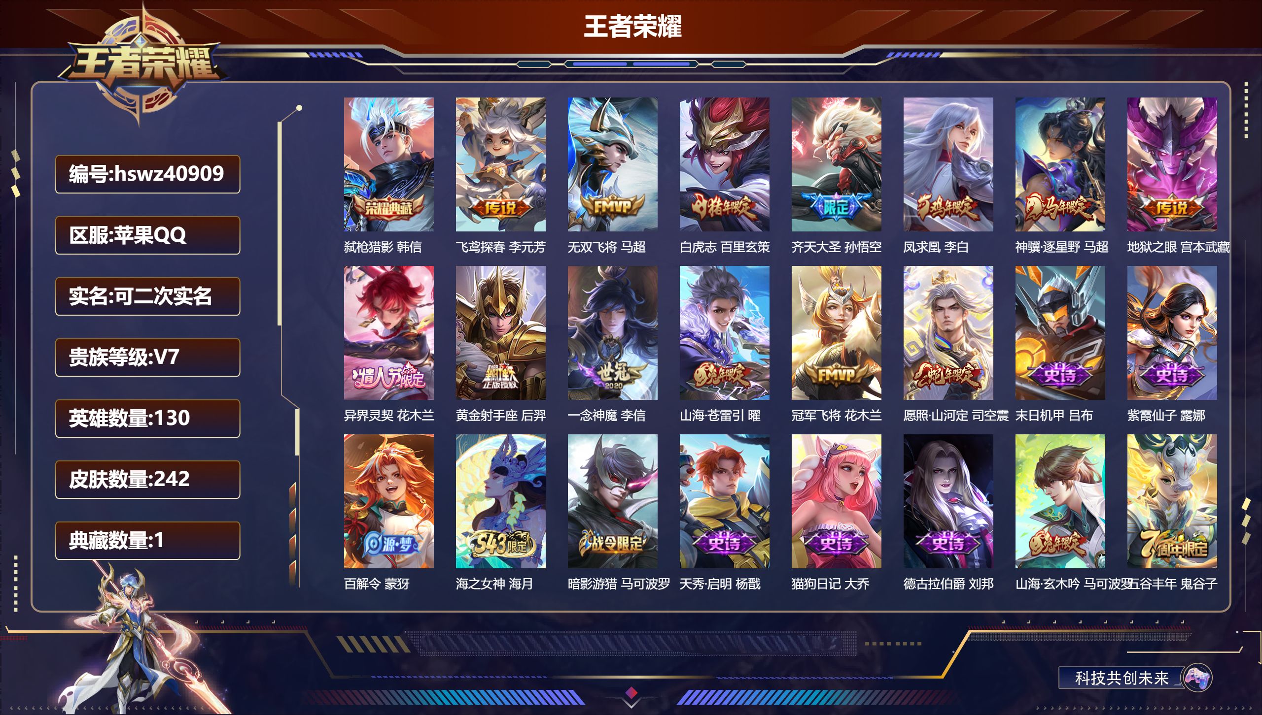 苹果QQ/V7/尊贵铂金/242皮肤/130英雄/1典藏/0珍品无双/0无双/0珍品传说/13传说/66史诗/8稀有英雄【2 英雄全皮】司空震全皮，影全皮【1 典藏皮肤】弑枪猎影 韩信【13 传说皮肤】飞鸢探春 李元芳，无双飞将 马超，白虎志 百里玄策，齐天大圣 孙悟空，凤求凰 李白，神骥·逐星野 马超，地狱之眼 宫本武藏，异界灵契 花木兰，黄金射手座 后羿，一念神魔 李信，山海·苍雷引 曜，冠军