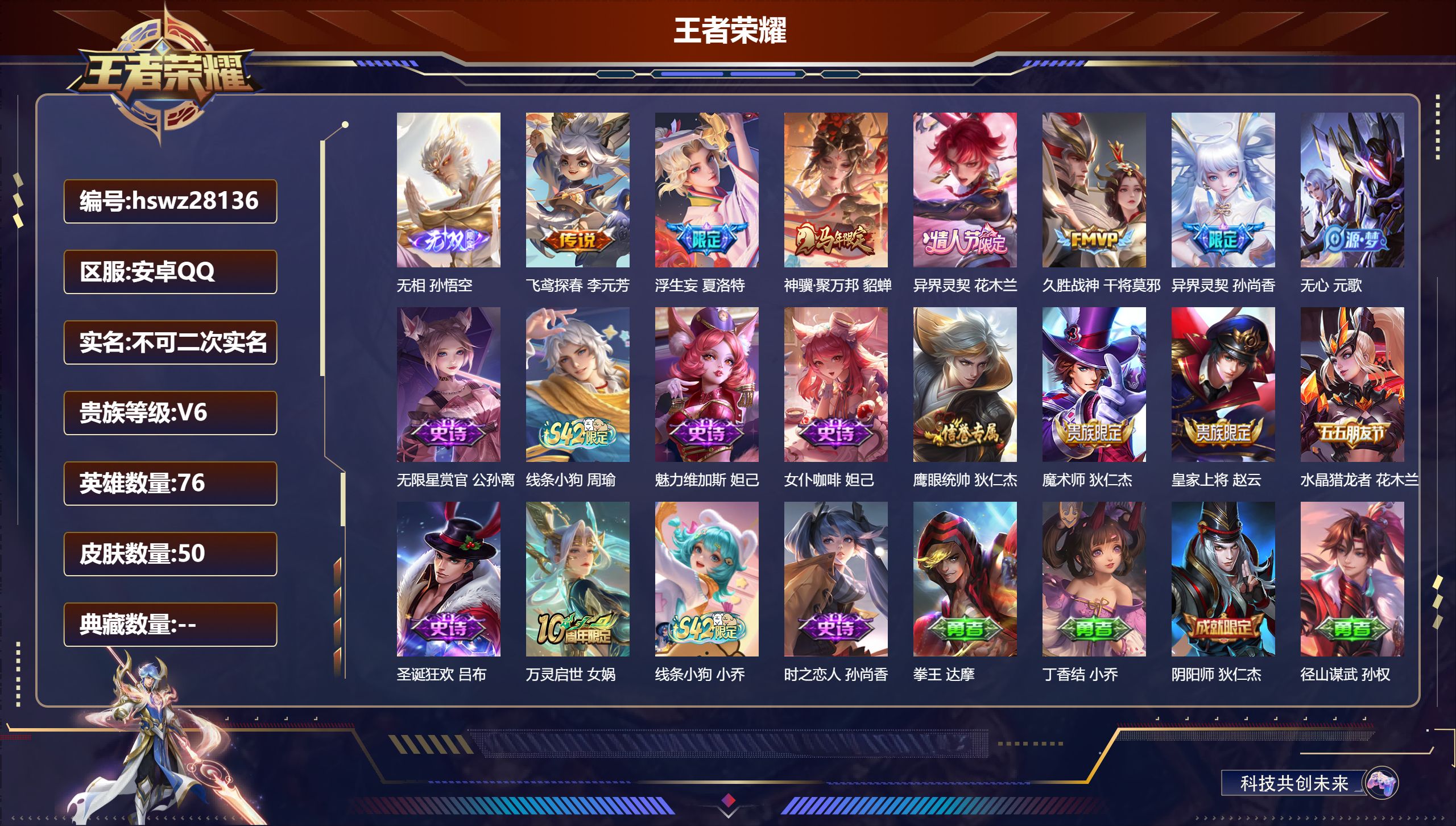 王者荣耀账号安卓QQ76英雄-50皮肤-安卓QQ/永恒钻石/50皮肤/76英雄/0典藏/0珍品无双/1无双/0珍品传说/6传说/13史诗/7稀有英雄【1 无双皮肤】无相 孙悟空,【6 传说皮肤】飞鸢探春 李元芳,浮生妄 