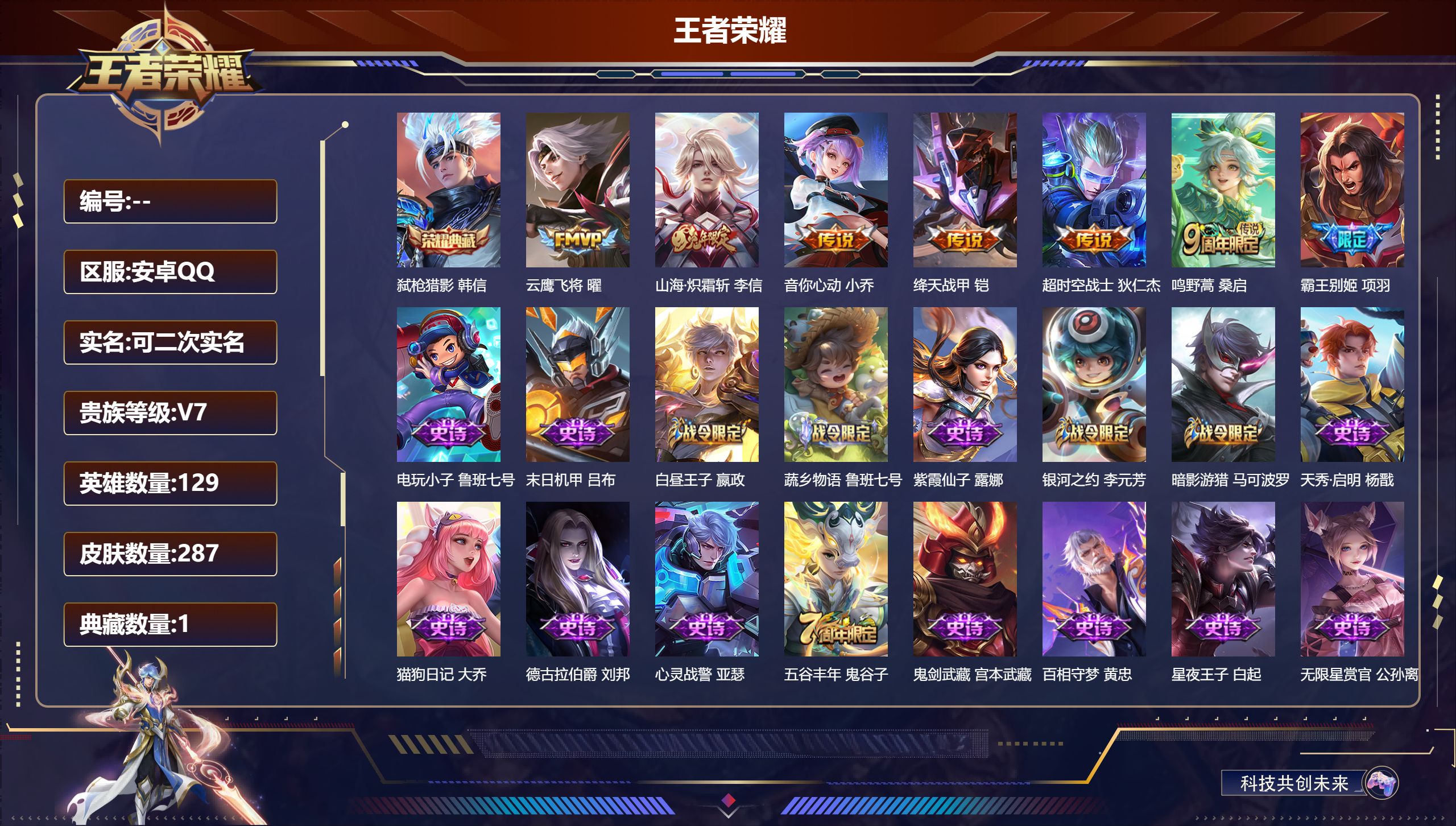 王者荣耀账号安卓QQ13537弑枪猎影 星传说: 星际治安官 传说皮: 云鹰飞将,绛天战甲,音你心动-小乔,超时空战士-狄仁杰,山海·炽霜斩 限定皮: 李小龙,游园惊梦,梁祝,御风骁将,霸王别姬-项羽,孙行者,五谷丰年,