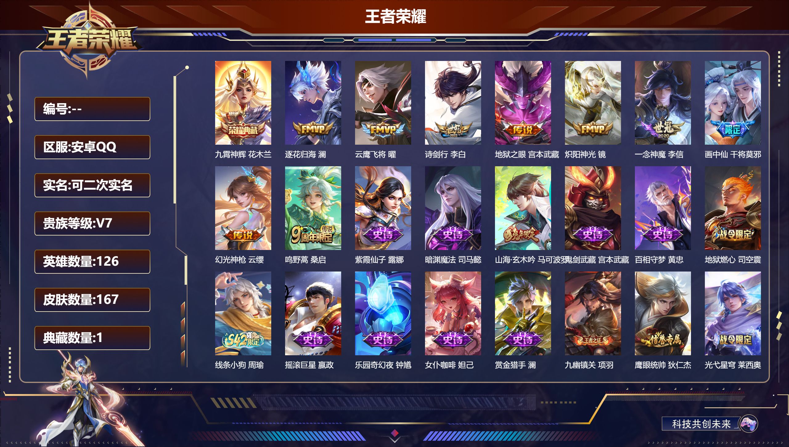 王者荣耀账号安卓QQ13540 126 皮肤数: 167 荣耀水晶: 九霄神辉 星传说: 幽冥之眼 传说皮: 云鹰飞将,炽阳神光,一念神魔,地狱之眼,画中仙,澜逐花归海,幻光神枪 限定皮: 诗剑行,山海·玄木吟,鸣野蒿,