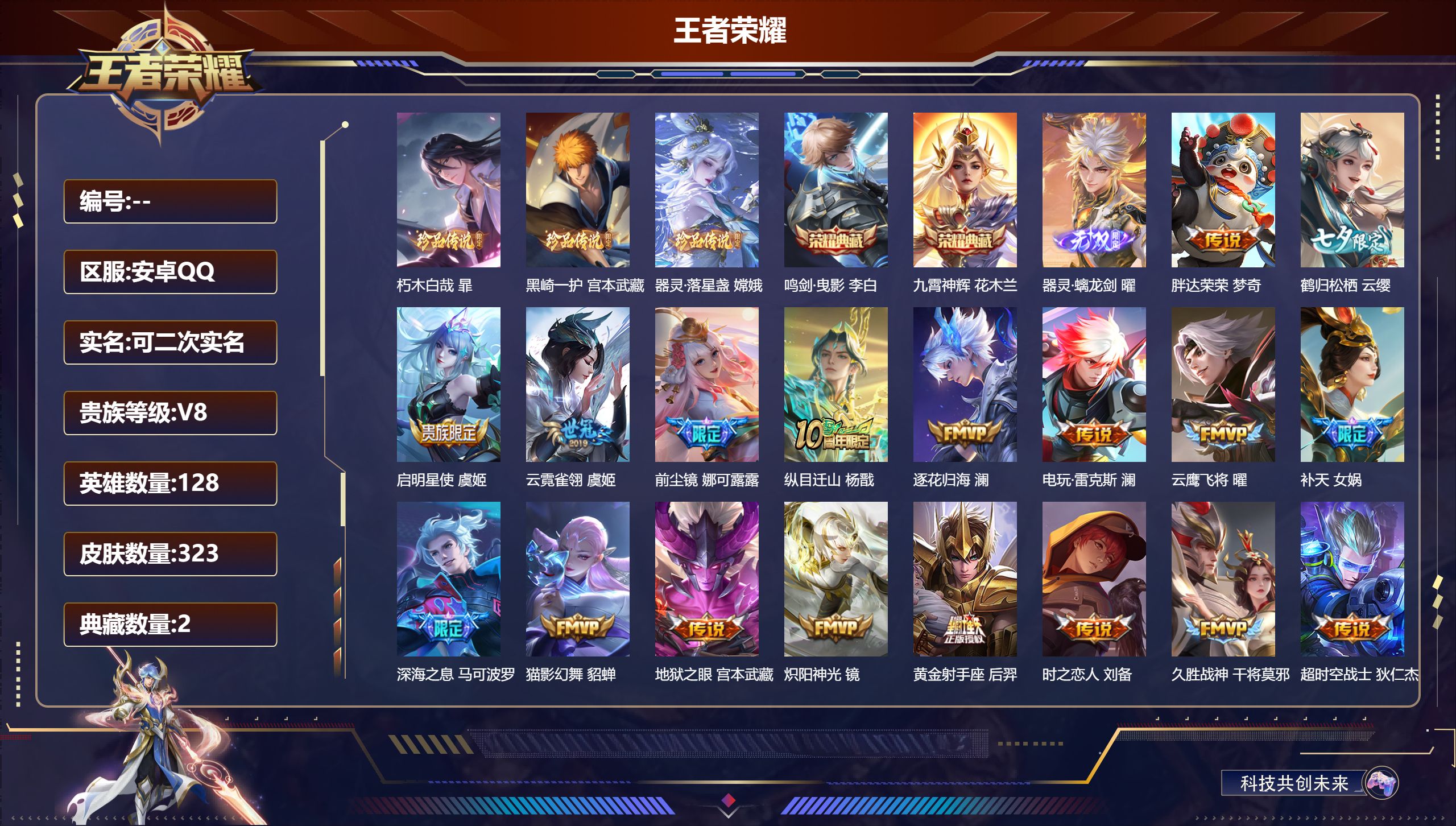 王者荣耀账号安卓QQ立即换绑14207鸣剑·曳影,九霄神辉 无双皮: 器灵·螭龙剑 珍品传说: 器灵·落星盏,朽木白哉,黑崎一护 星传说: 幽冥之眼,时之思念 传说皮: 黄金射手座,云鹰飞将,猫影幻舞,久胜战神,炽阳神光