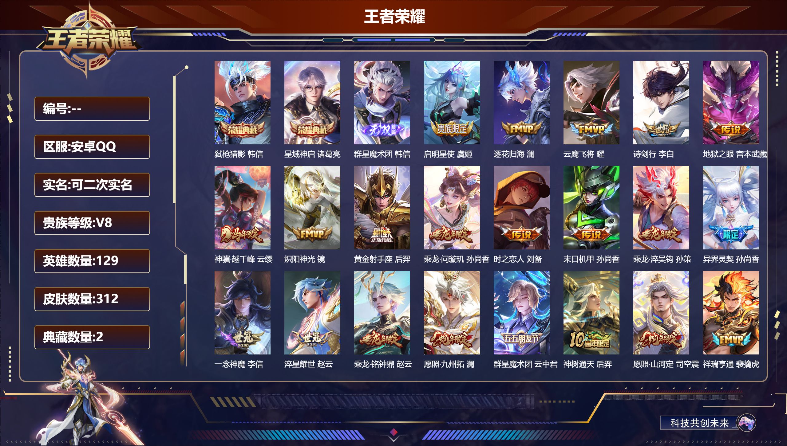 王者荣耀账号安卓QQ14947: 星域神启,弑枪猎影 无双皮: 韩信群星魔术团 传说皮: 黄金射手座,云鹰飞将,炽阳神光,一念神魔,末日机甲-孙尚香,地狱之眼,时之恋人-刘备,淬星耀世,澜逐花归海,