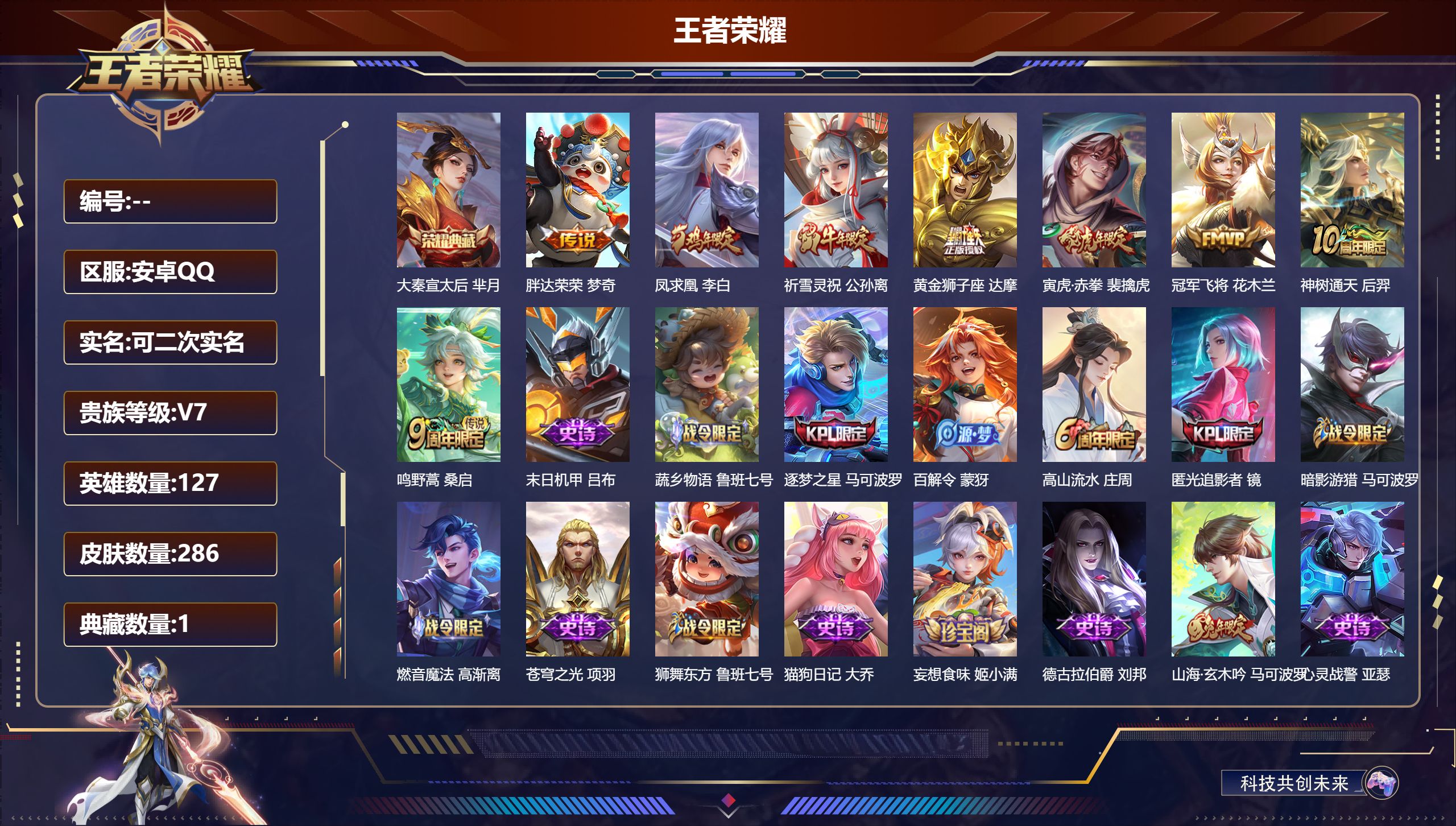 王者荣耀账号安卓QQ12599大秦宣太后 传说皮: 黄金狮子座,冠军飞将,胖达荣荣,神树通天 限定皮: 遇见飞天,李小龙,祈雪灵祝,游园惊梦,梁祝,神威,青春决赛季,逐梦之星,凤求凰,瑞麟志,高山流水,猪悟能,匿光追影者