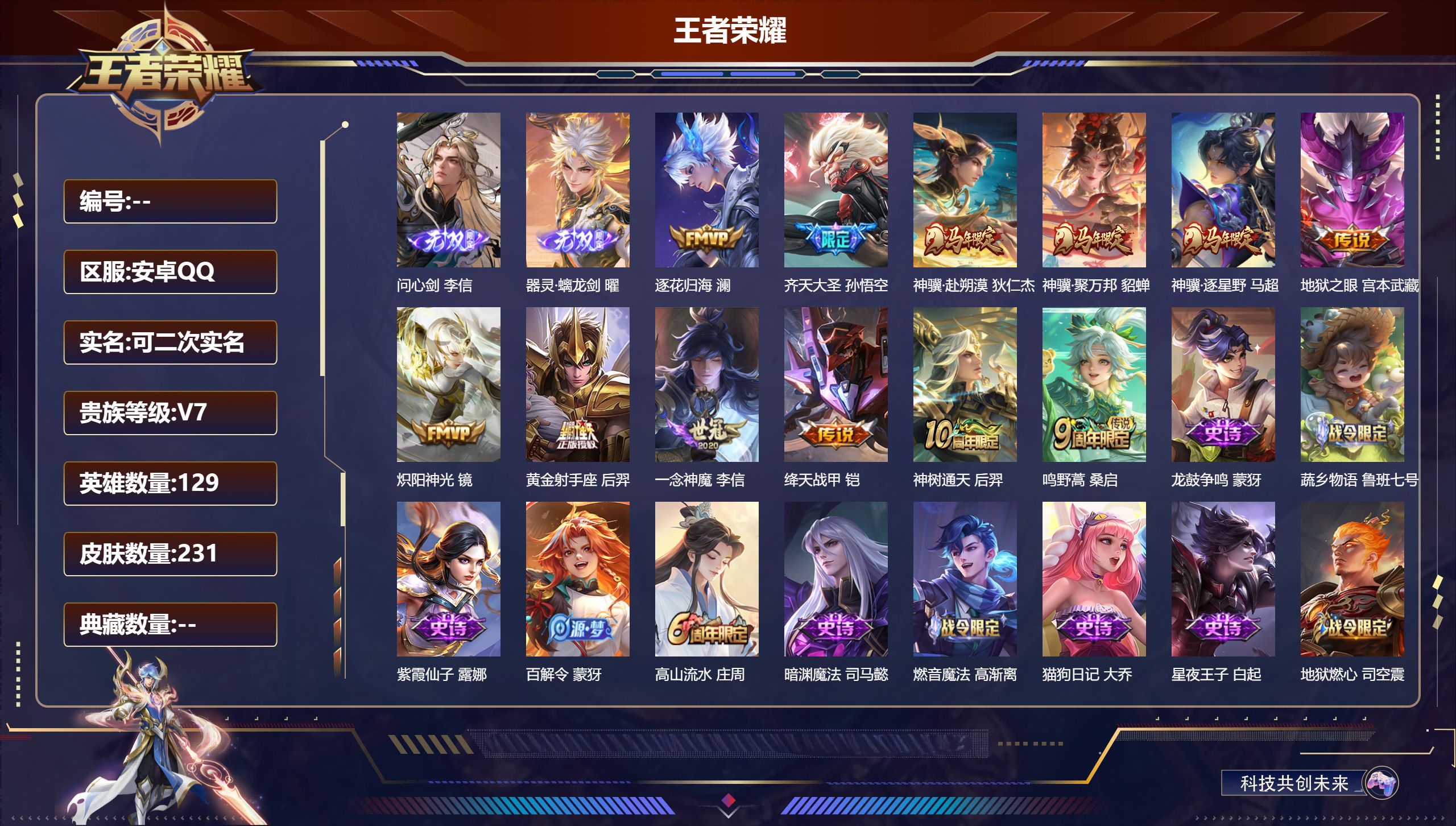 王者荣耀账号安卓QQ14979 器灵·螭龙剑,问心剑 星传说: 幽冥之眼 传说皮: 黄金射手座,绛天战甲,炽阳神光,一念神魔,地狱之眼,澜逐花归海,神树通天,神骥·赴朔漠,神骥·逐星野,神骥·聚万邦 限定皮: 李小龙,引